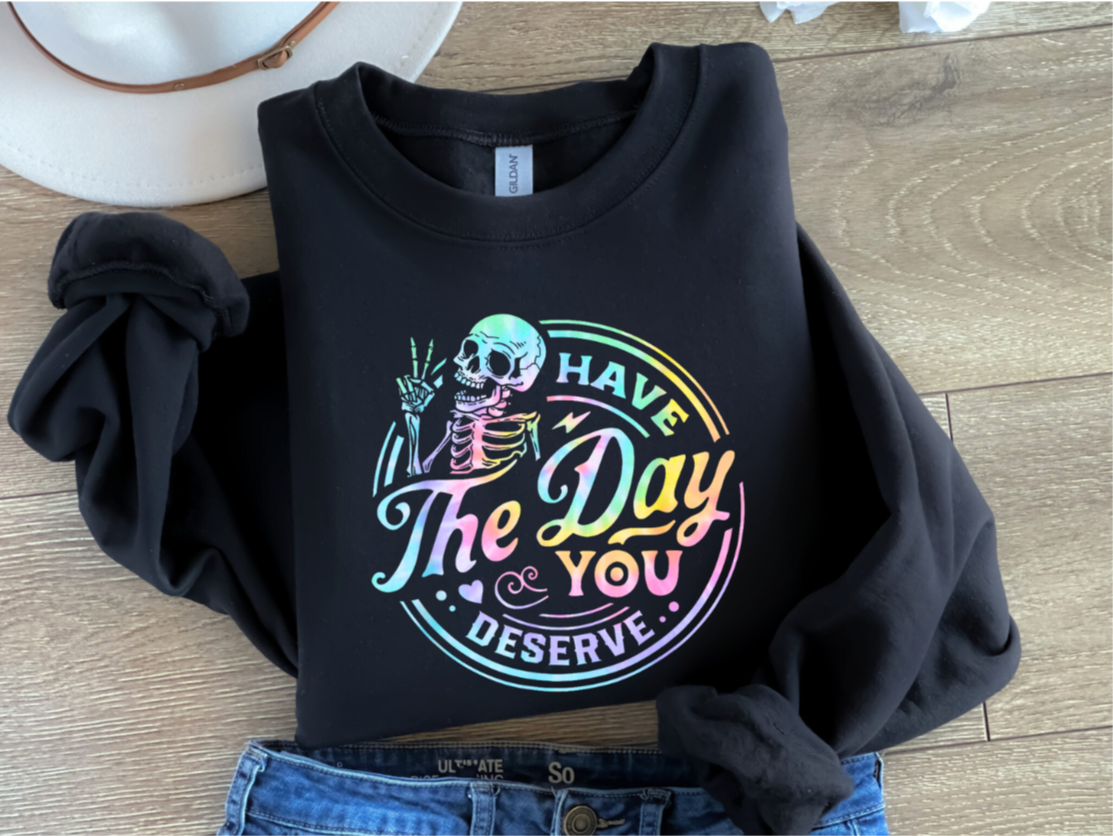 Have The Day You Deserve Sweatshirt