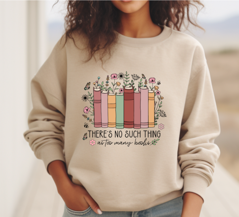 There's No Such Thing as Too Many Books SWEATSHIRT